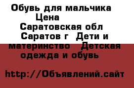 Обувь для мальчика › Цена ­ 1 500 - Саратовская обл., Саратов г. Дети и материнство » Детская одежда и обувь   